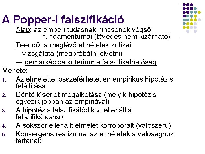 A Popper-i falszifikáció Alap: az emberi tudásnak nincsenek végső fundamentumai (tévedés nem kizárható) Teendő: