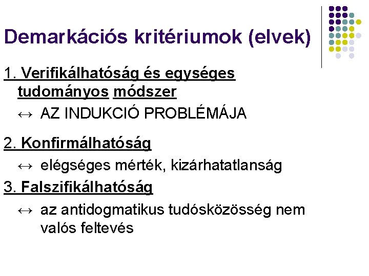 Demarkációs kritériumok (elvek) 1. Verifikálhatóság és egységes tudományos módszer ↔ AZ INDUKCIÓ PROBLÉMÁJA 2.