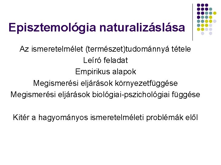 Episztemológia naturalizáslása Az ismeretelmélet (természet)tudománnyá tétele Leíró feladat Empirikus alapok Megismerési eljárások környezetfüggése Megismerési