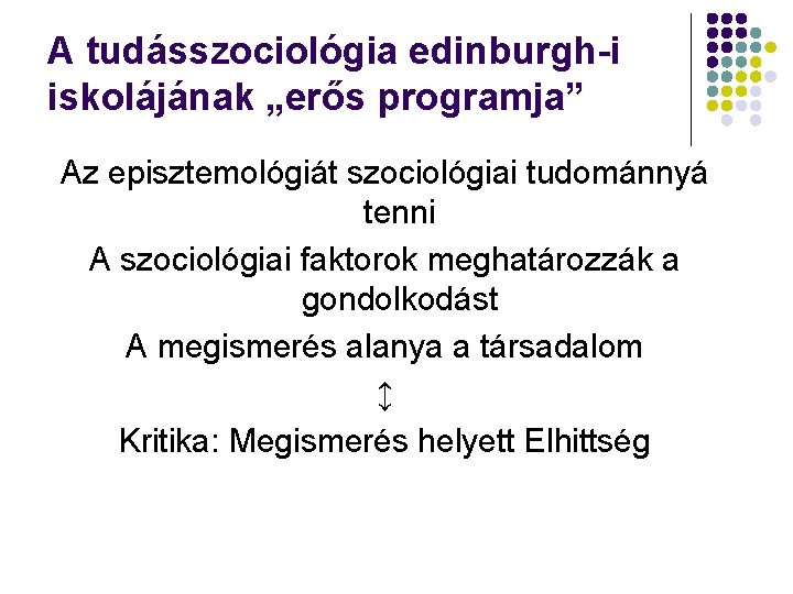 A tudásszociológia edinburgh-i iskolájának „erős programja” Az episztemológiát szociológiai tudománnyá tenni A szociológiai faktorok