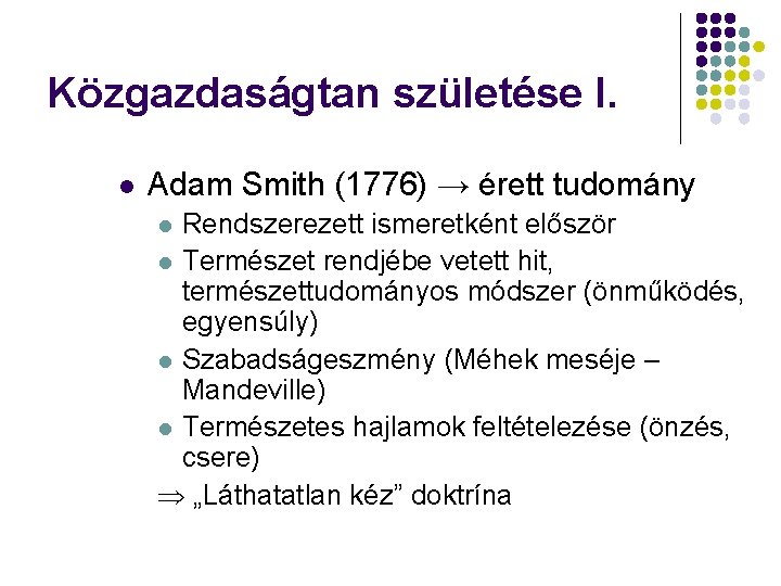 Közgazdaságtan születése I. l Adam Smith (1776) → érett tudomány Rendszerezett ismeretként először l