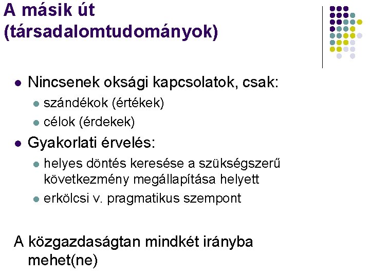 A másik út (társadalomtudományok) l Nincsenek oksági kapcsolatok, csak: l l l szándékok (értékek)