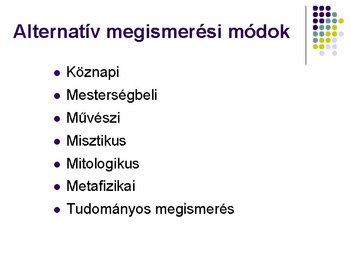 Alternatív megismerési módok l Köznapi l Mesterségbeli l Művészi l Misztikus l Mitologikus l