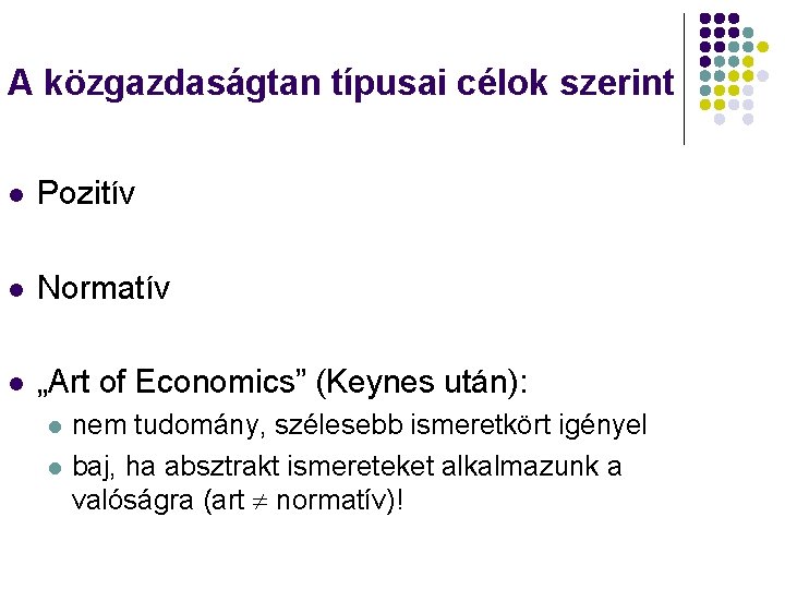 A közgazdaságtan típusai célok szerint l Pozitív l Normatív l „Art of Economics” (Keynes