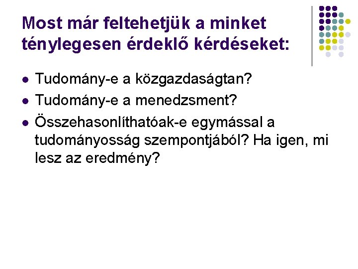 Most már feltehetjük a minket ténylegesen érdeklő kérdéseket: l l l Tudomány-e a közgazdaságtan?