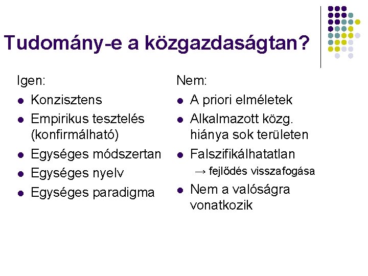 Tudomány-e a közgazdaságtan? Igen: l Konzisztens l Empirikus tesztelés (konfirmálható) l Egységes módszertan l