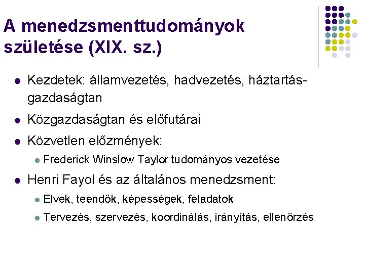 A menedzsmenttudományok születése (XIX. sz. ) l Kezdetek: államvezetés, hadvezetés, háztartásgazdaságtan l Közgazdaságtan és