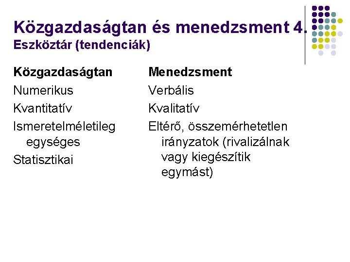 Közgazdaságtan és menedzsment 4. Eszköztár (tendenciák) Közgazdaságtan Numerikus Kvantitatív Ismeretelméletileg egységes Statisztikai Menedzsment Verbális