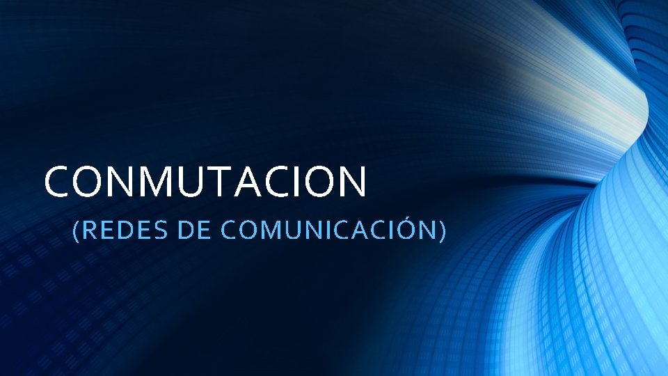 CONMUTACION (REDES DE COMUNICACIÓN) 