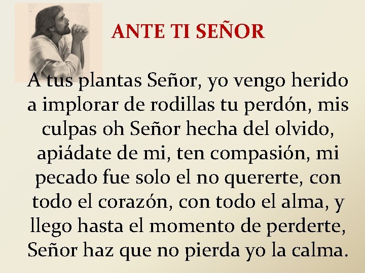 ANTE TI SEÑOR A tus plantas Señor, yo vengo herido a implorar de rodillas