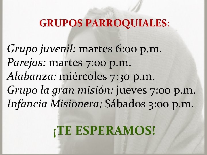 GRUPOS PARROQUIALES: Grupo juvenil: martes 6: 00 p. m. Parejas: martes 7: 00 p.