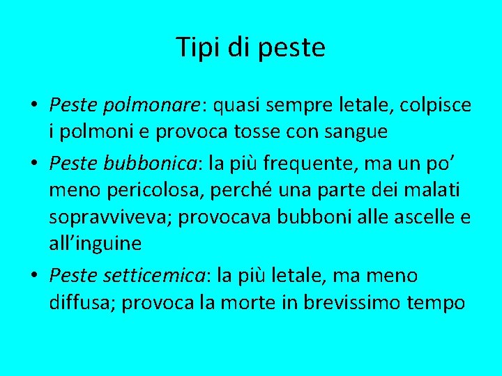 Tipi di peste • Peste polmonare: quasi sempre letale, colpisce i polmoni e provoca