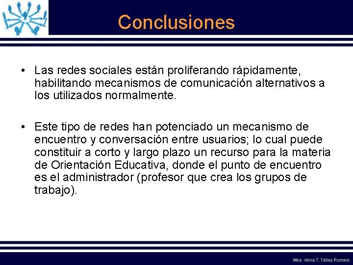 Conclusiones • Las redes sociales están proliferando rápidamente, habilitando mecanismos de comunicación alternativos a