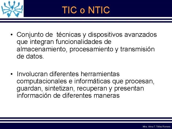 TIC o NTIC • Conjunto de técnicas y dispositivos avanzados que integran funcionalidades de