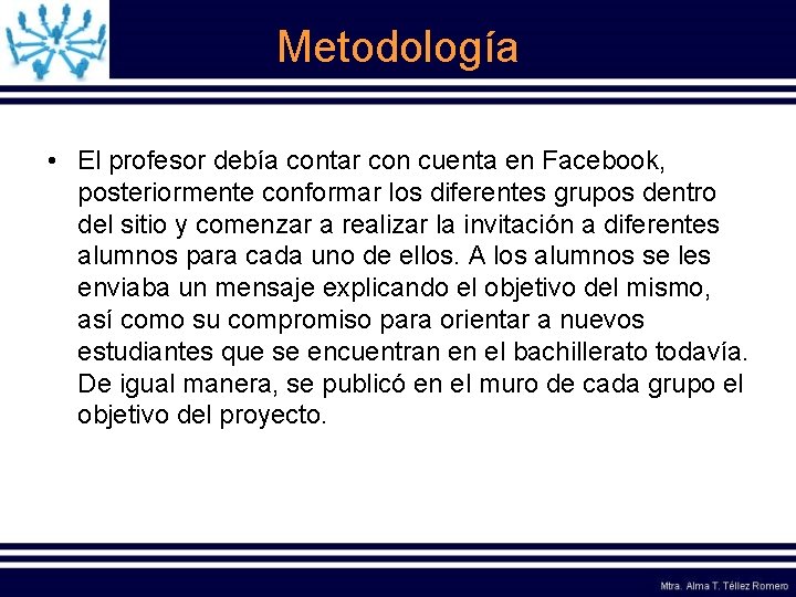 Metodología • El profesor debía contar con cuenta en Facebook, posteriormente conformar los diferentes