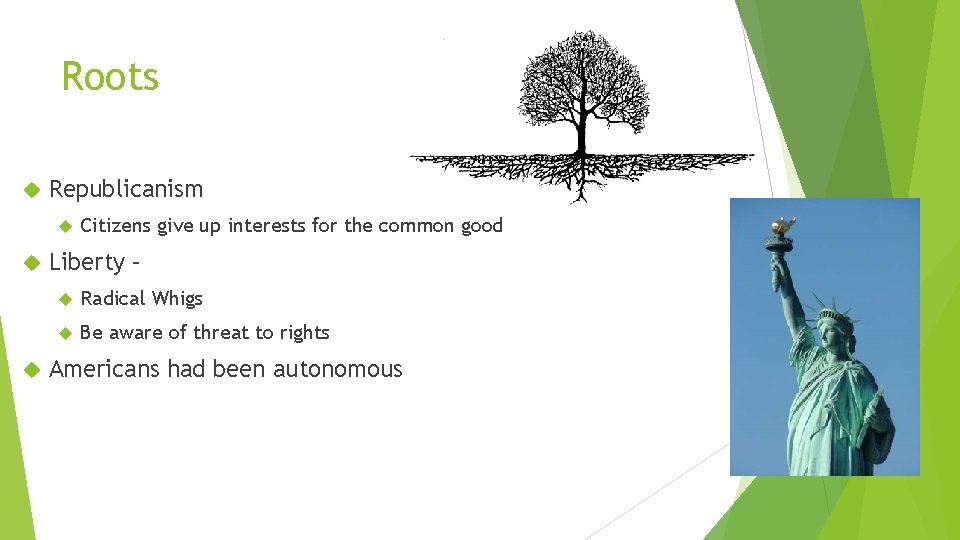 Roots Republicanism Citizens give up interests for the common good Liberty – Radical Whigs