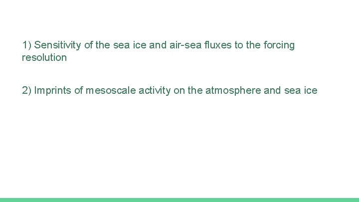 1) Sensitivity of the sea ice and air-sea fluxes to the forcing resolution 2)