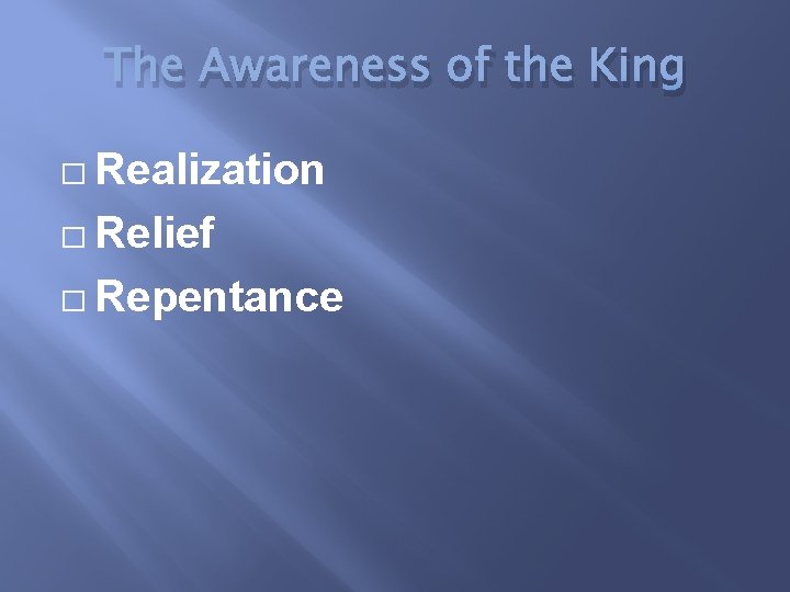 The Awareness of the King � Realization � Relief � Repentance 