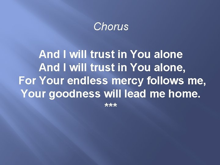 Chorus And I will trust in You alone, For Your endless mercy follows me,