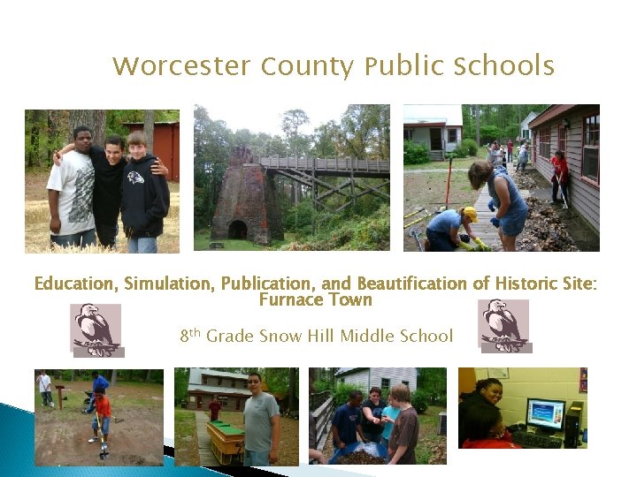 Worcester County Public Schools Education, Simulation, Publication, and Beautification of Historic Site: Furnace Town