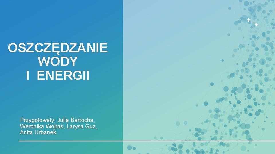 OSZCZĘDZANIE WODY I ENERGII Przygotowały: Julia Bartocha, Weronika Wojtaś, Larysa Guz, Anita Urbanek. 