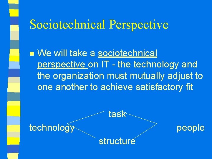 Sociotechnical Perspective n We will take a sociotechnical perspective on IT - the technology