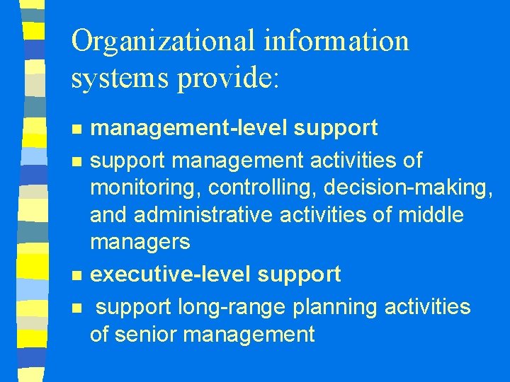 Organizational information systems provide: n n management-level support management activities of monitoring, controlling, decision-making,