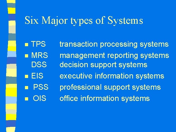 Six Major types of Systems n n n TPS MRS DSS EIS PSS OIS