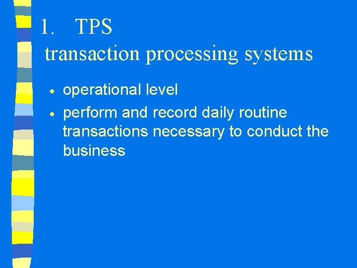 1. TPS transaction processing systems · · operational level perform and record daily routine