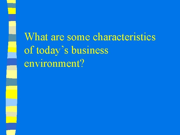What are some characteristics of today’s business environment? 