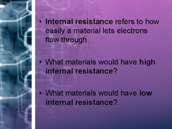  • Internal resistance refers to how easily a material lets electrons flow through.