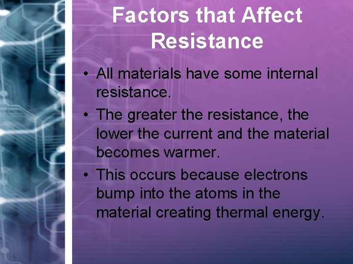 Factors that Affect Resistance • All materials have some internal resistance. • The greater