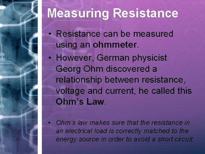 Measuring Resistance • Resistance can be measured using an ohmmeter. • However, German physicist