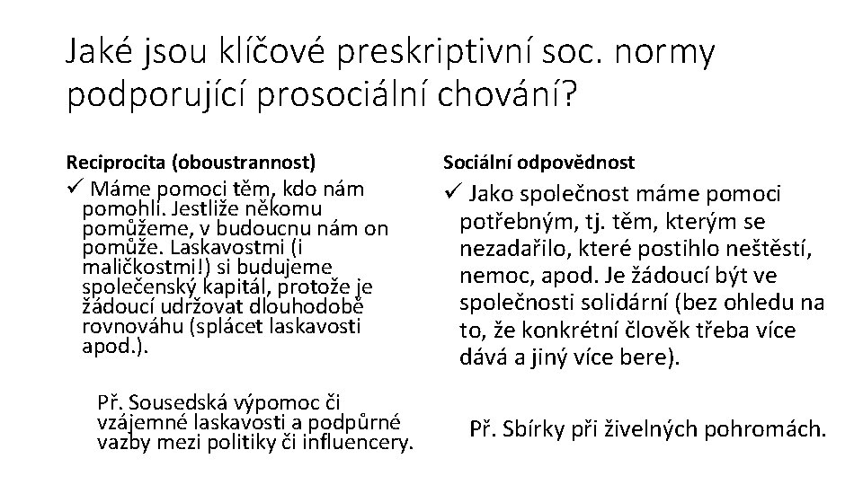 Jaké jsou klíčové preskriptivní soc. normy podporující prosociální chování? Reciprocita (oboustrannost) ü Máme pomoci