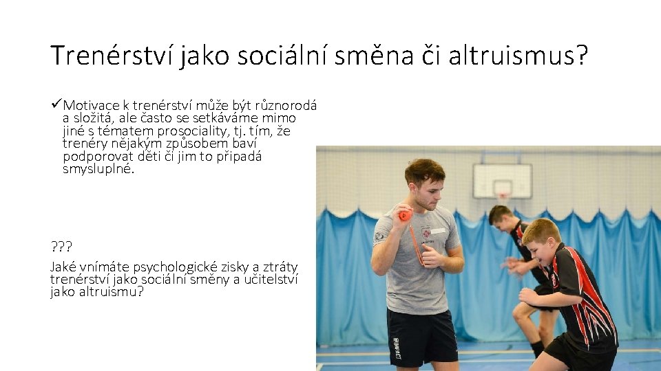 Trenérství jako sociální směna či altruismus? üMotivace k trenérství může být různorodá a složitá,