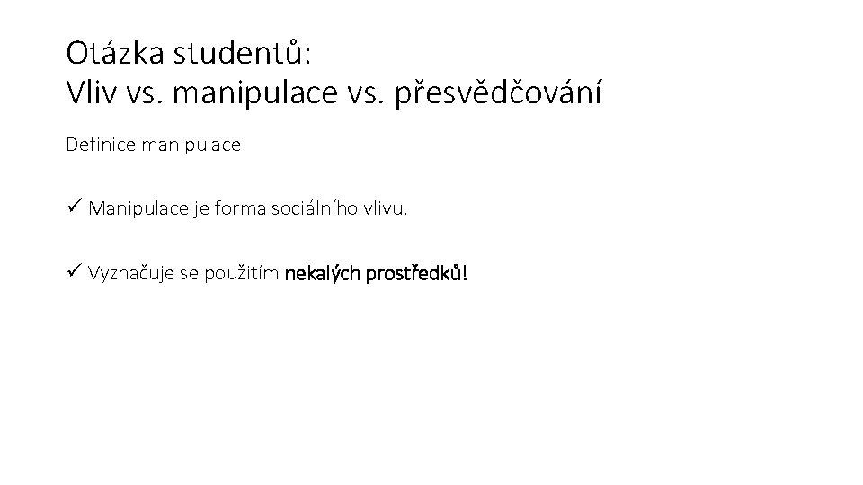 Otázka studentů: Vliv vs. manipulace vs. přesvědčování Definice manipulace ü Manipulace je forma sociálního