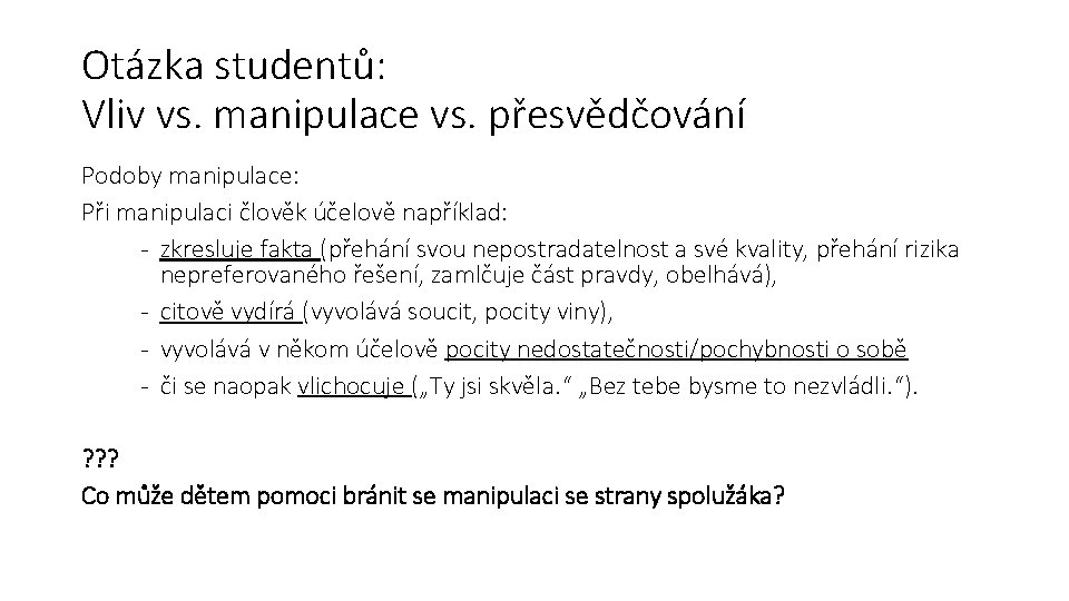 Otázka studentů: Vliv vs. manipulace vs. přesvědčování Podoby manipulace: Při manipulaci člověk účelově například: