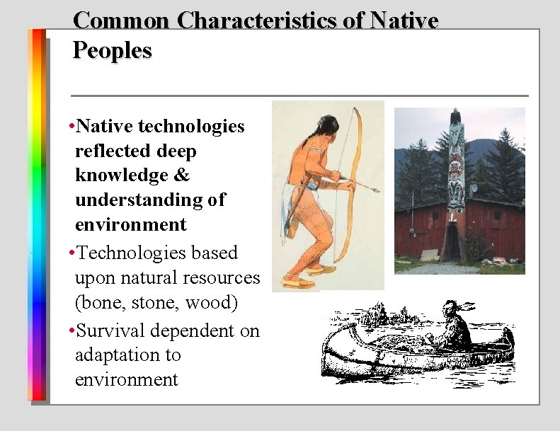 Common Characteristics of Native Peoples • Native technologies reflected deep knowledge & understanding of