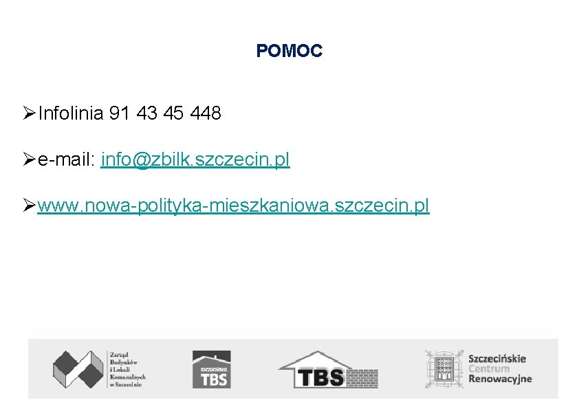 POMOC ØInfolinia 91 43 45 448 Øe-mail: info@zbilk. szczecin. pl Øwww. nowa-polityka-mieszkaniowa. szczecin. pl