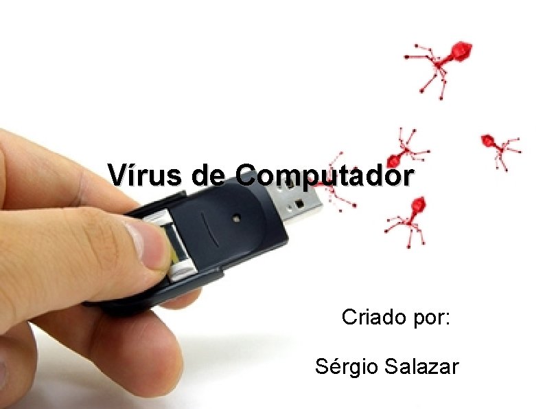 Vírus de Computador Criado por: Sérgio Salazar 