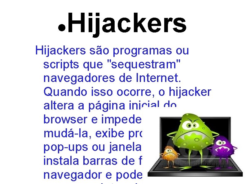  Hijackers são programas ou scripts que "sequestram" navegadores de Internet. Quando isso ocorre,