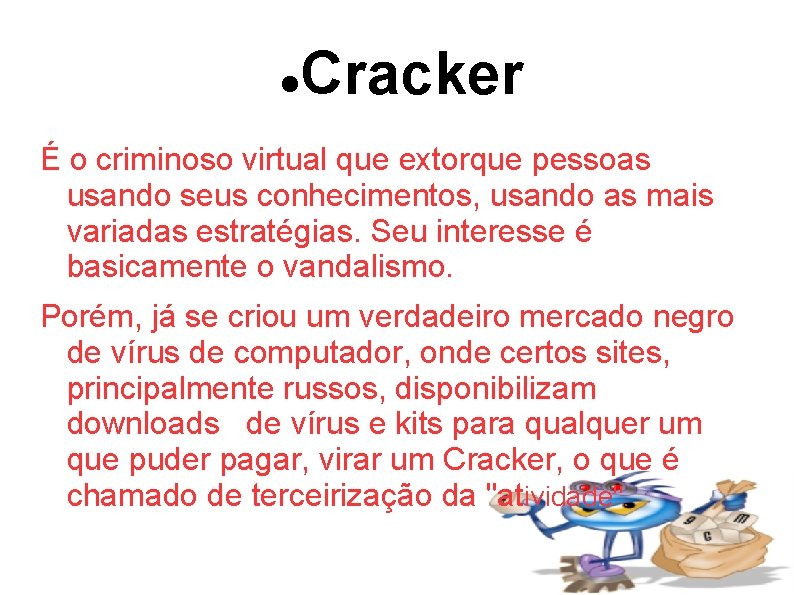  Cracker É o criminoso virtual que extorque pessoas usando seus conhecimentos, usando as