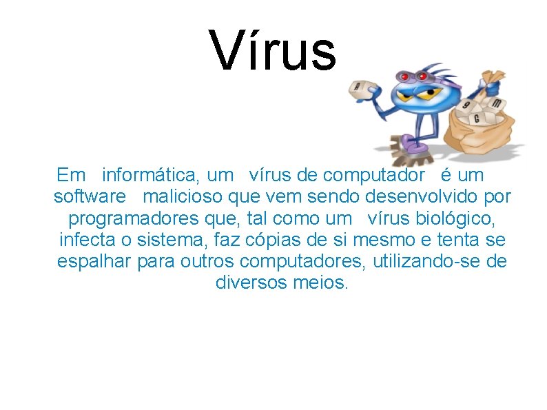 Vírus Em informática, um vírus de computador é um software malicioso que vem sendo