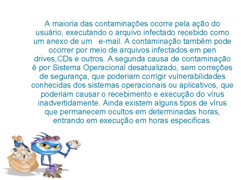 A maioria das contaminações ocorre pela ação do usuário, executando o arquivo infectado recebido