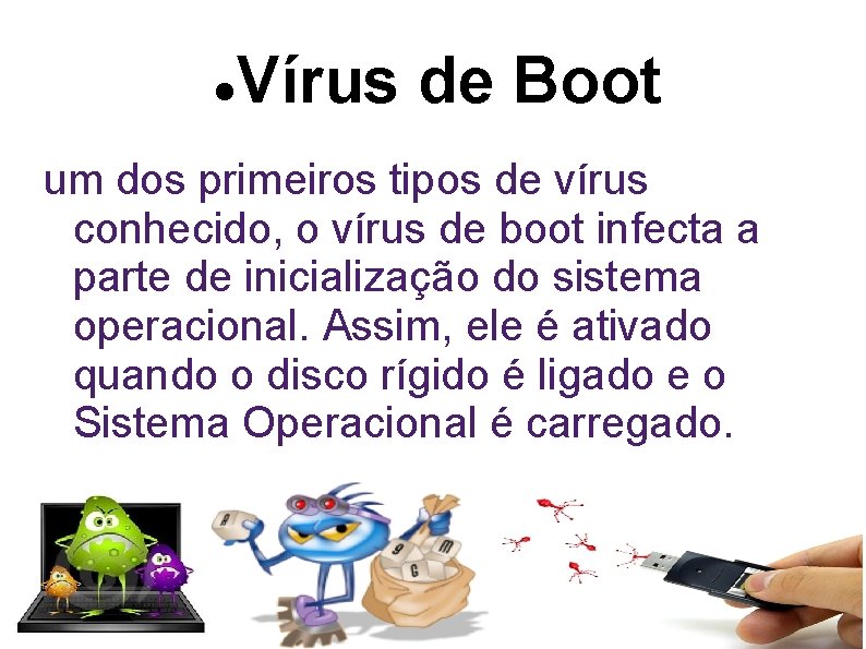  Vírus de Boot um dos primeiros tipos de vírus conhecido, o vírus de