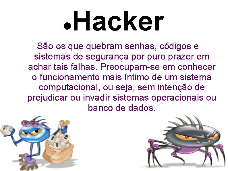  Hacker São os quebram senhas, códigos e sistemas de segurança por puro prazer