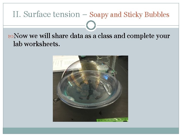 II. Surface tension – Soapy and Sticky Bubbles Now we will share data as