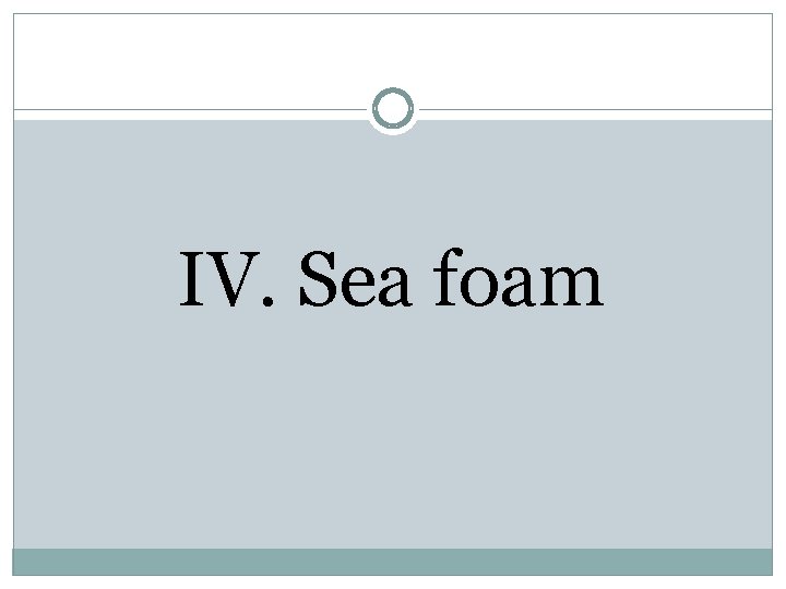 IV. Sea foam 
