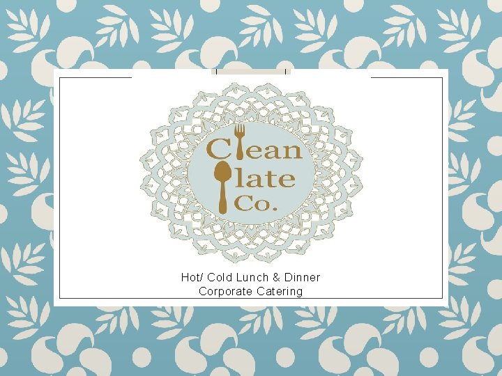 Hot/ Cold Lunch & Dinner Corporate Catering Hot/ Cold Lunch & Dinner Corporate Catering