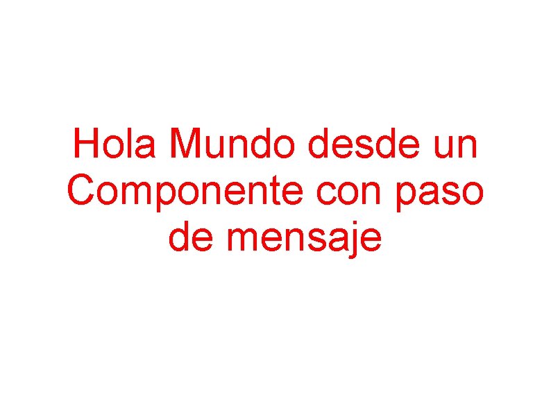 Hola Mundo desde un Componente con paso de mensaje 
